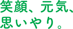 笑顔、元気、思いやり。